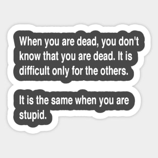 When You Are Dead You Do Not Know You Are Dead White Text Sticker